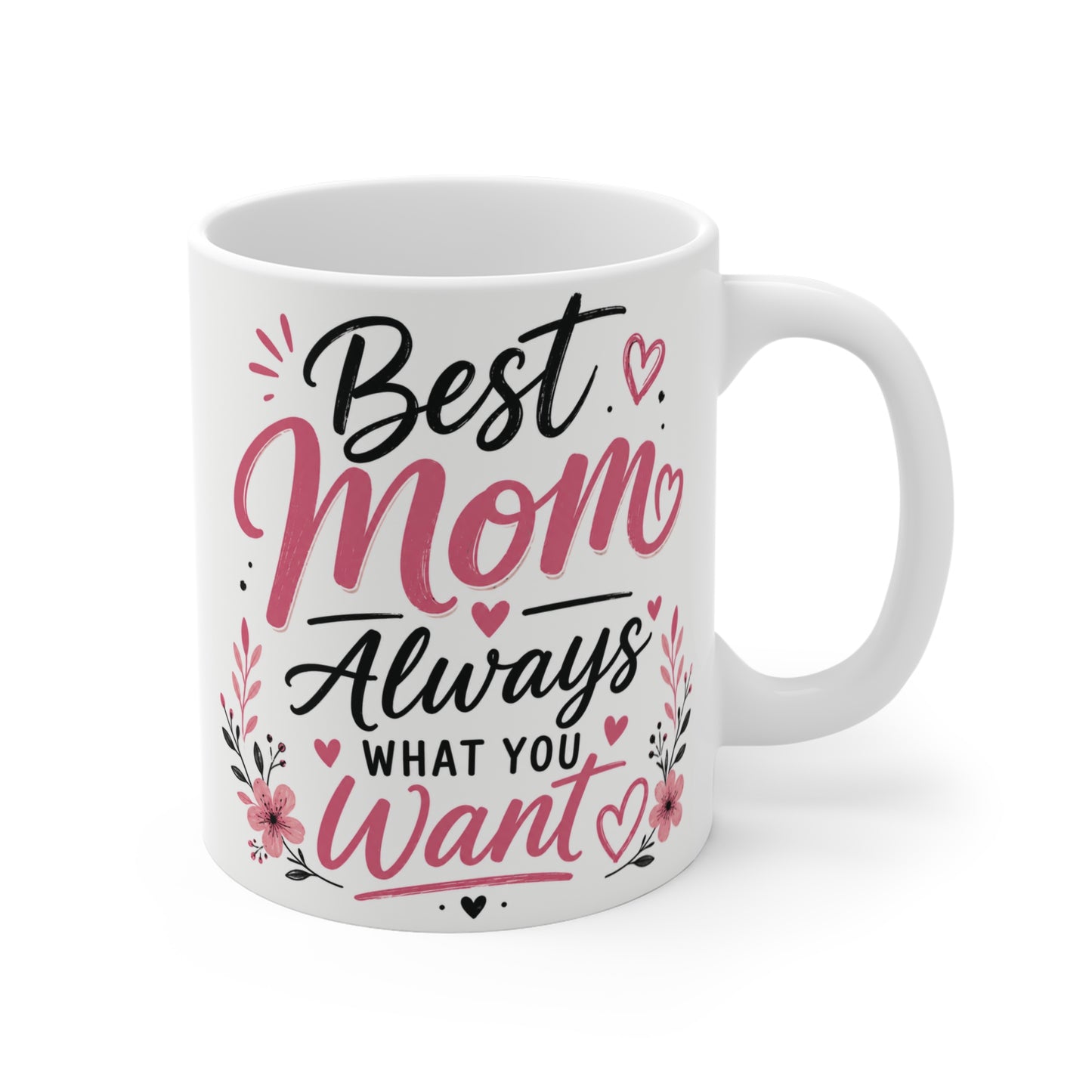 Best Mom Always What You Want 11oz mug with pink floral design and stylish typography on white ceramic coffee cup