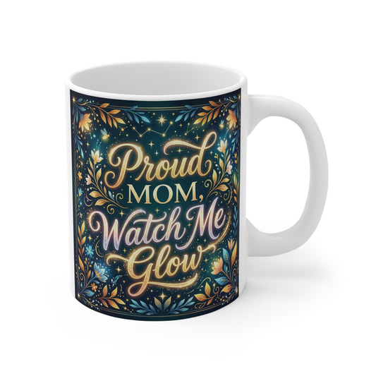 Proud Mom Watch Me Glow 11oz ceramic mug with glowing floral design and inspirational quote for Mother’s Day gift