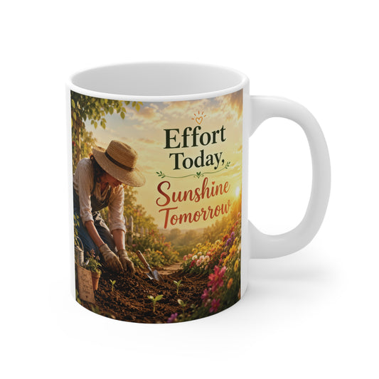 11oz ceramic coffee mug featuring a gardener planting in a sunlit garden with the inspirational quote "Effort Today, Sunshine Tomorrow" for motivation and personal growth.