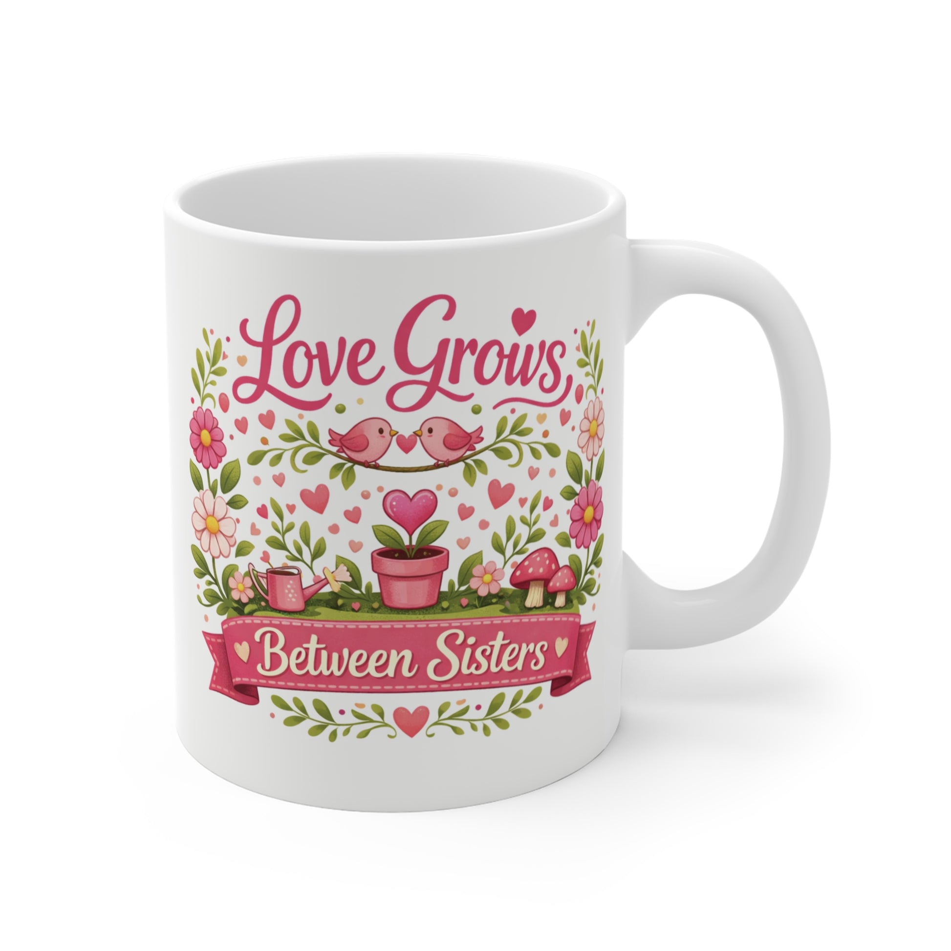 White 11oz ceramic coffee mug featuring a colorful illustration of pink flowers, birds, and the quote Love Grows Between Sisters.