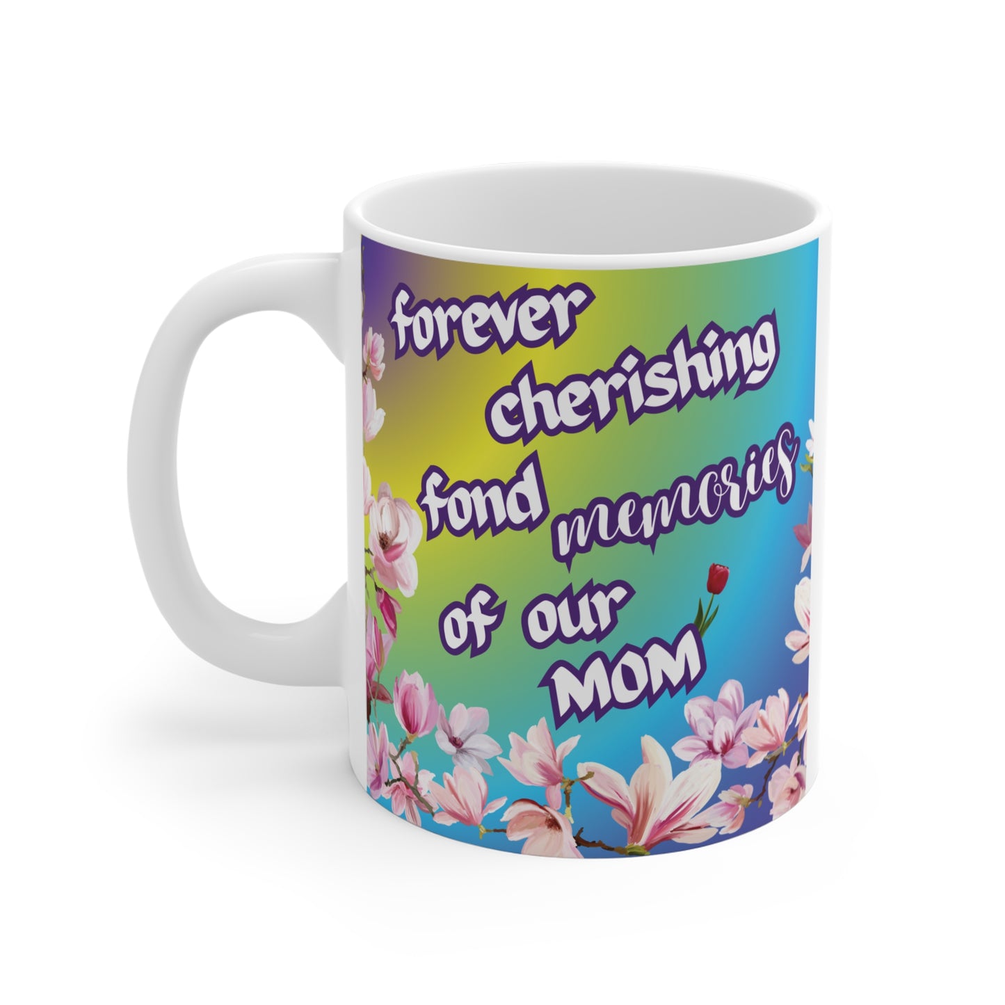 Memorial coffee mug for mom with pink magnolia flowers and inspirational quote, "forever cherishing fond memories of our MOM," on a multi-color background.