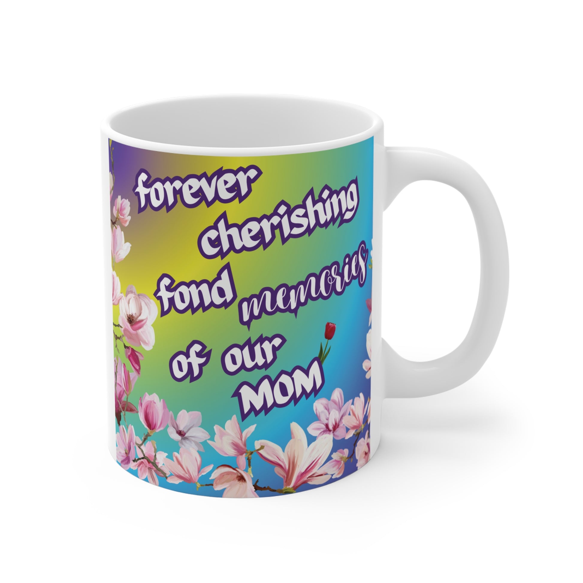Ceramic coffee mug featuring a colorful floral design and the text "forever cherishing fond memories of our MOM" against a vibrant rainbow gradient background.