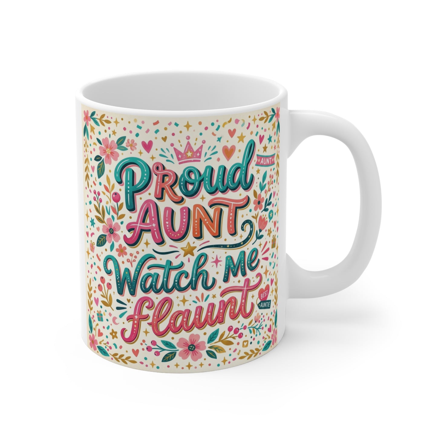 Colorful 11oz coffee mug with “Proud Aunt Watch Me Flaunt” text and floral pattern design on white ceramic mug