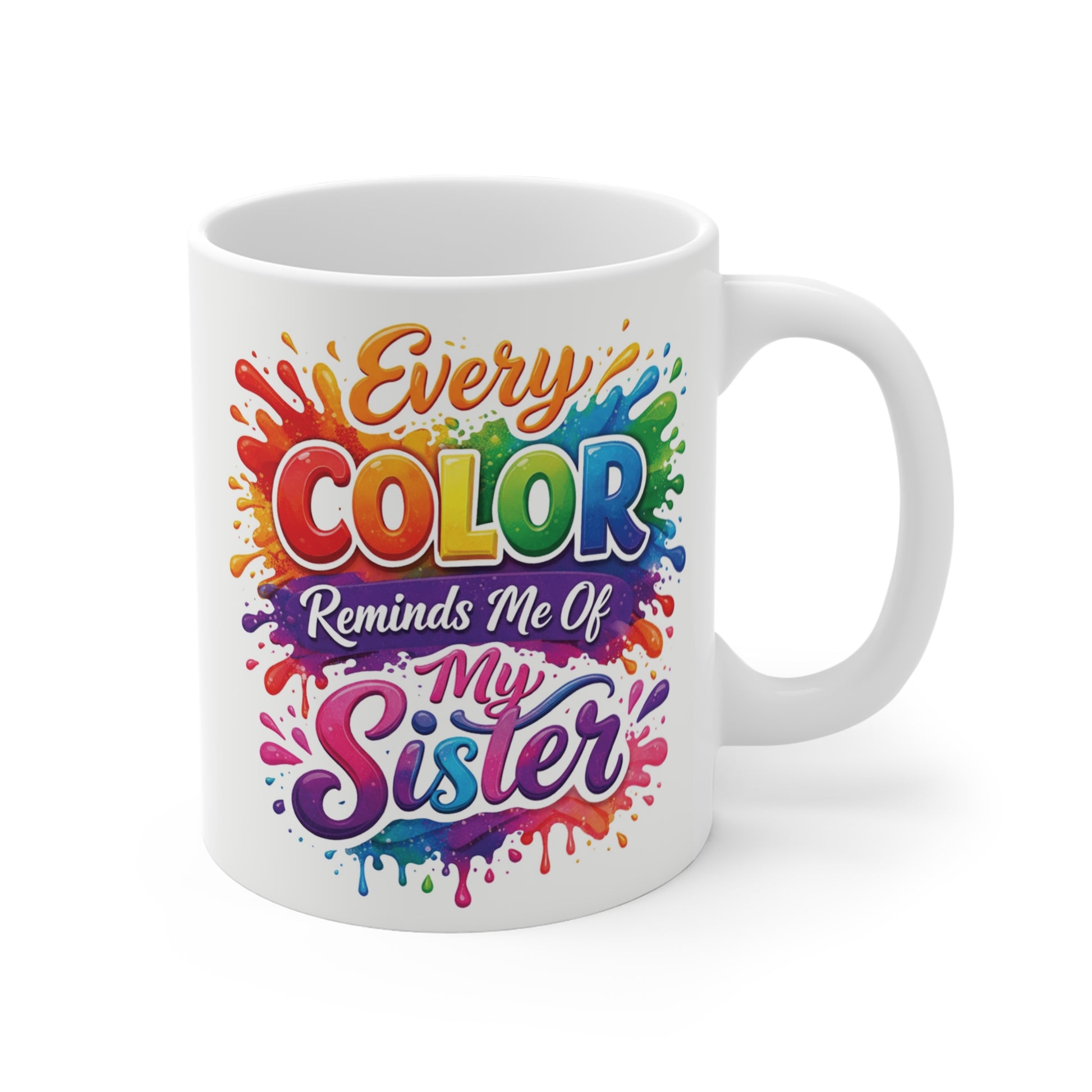 11oz ceramic mug featuring colorful typography with the quote Every Color Reminds Me Of My Sister and vibrant rainbow paint splash artwork.